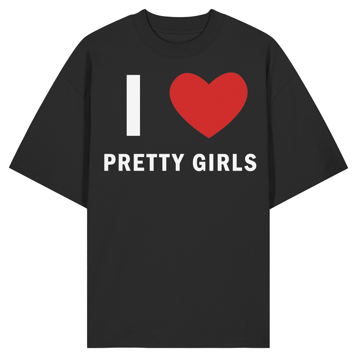 I love pretty girls oversized Shirt