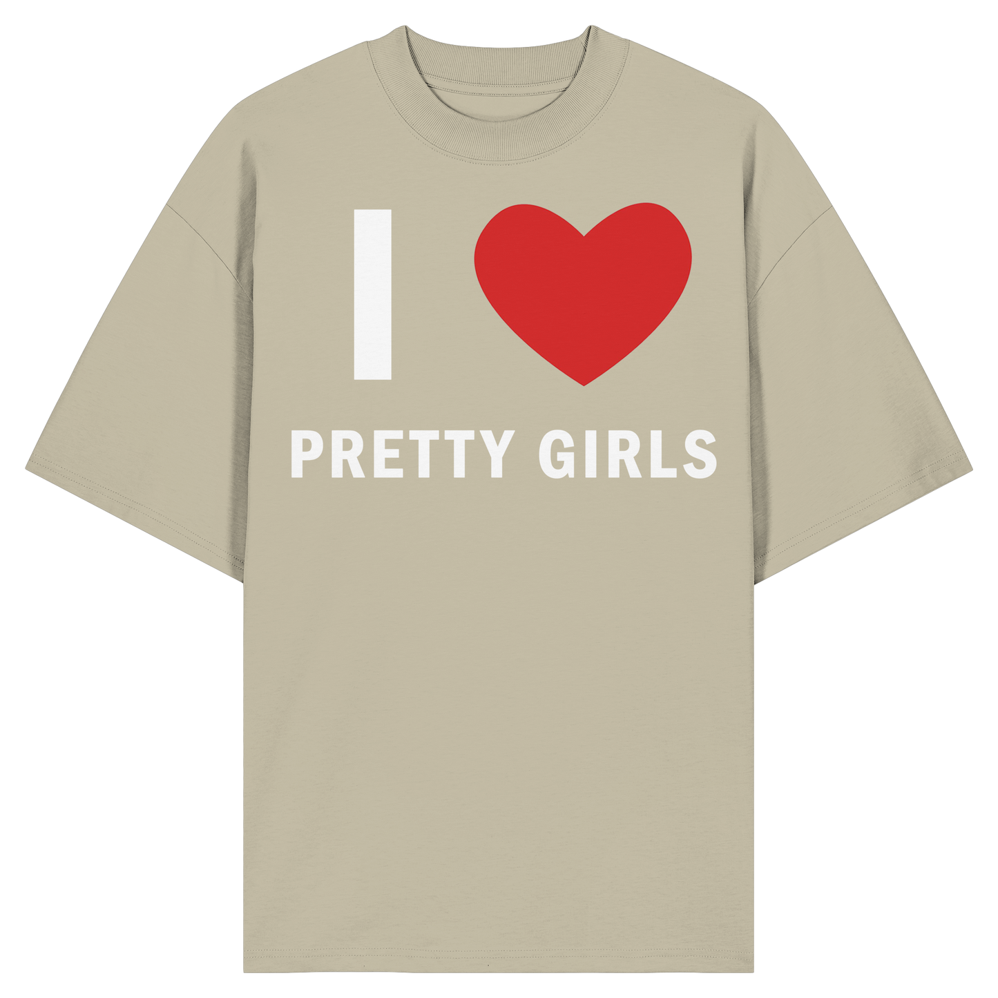 I love pretty girls oversized Shirt