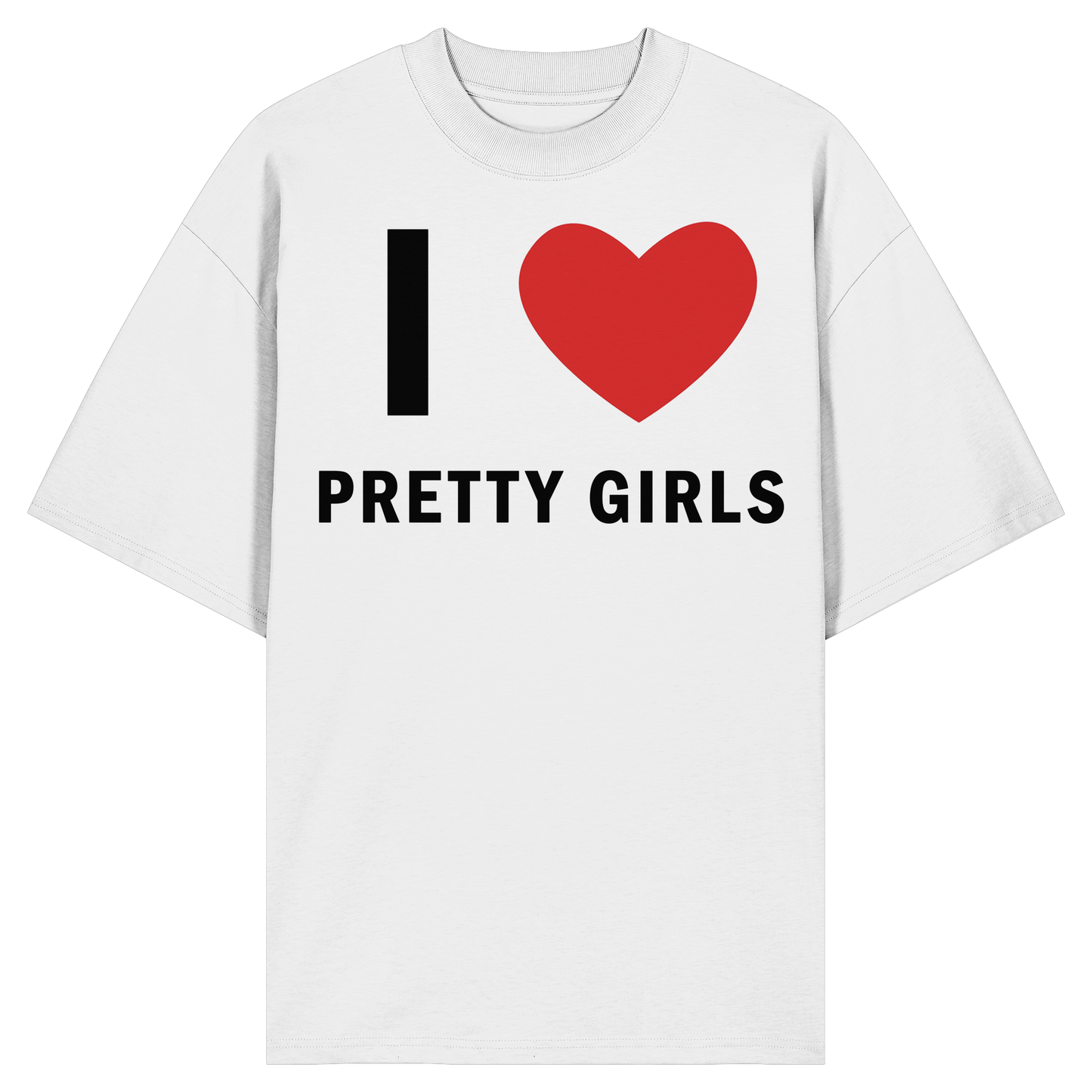 I love pretty girls oversized Shirt